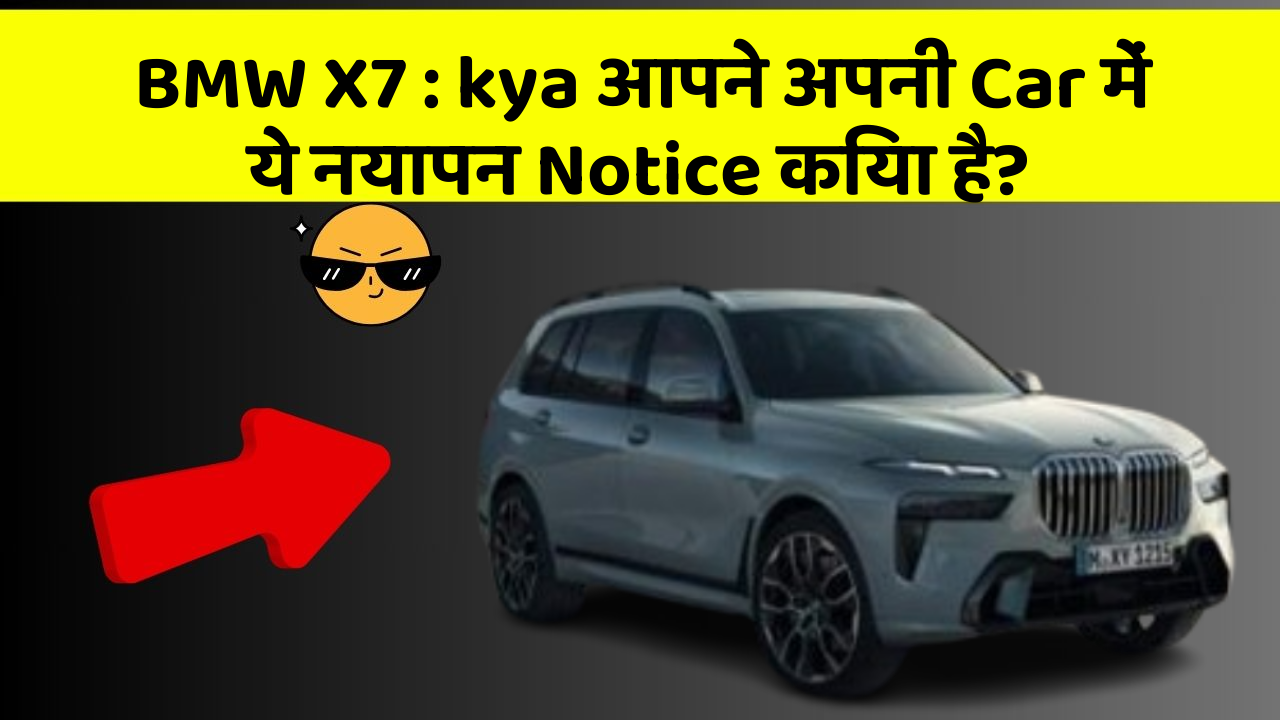 BMW X7 : kya आपने अपनी Car में ये नयापन Notice किया है?