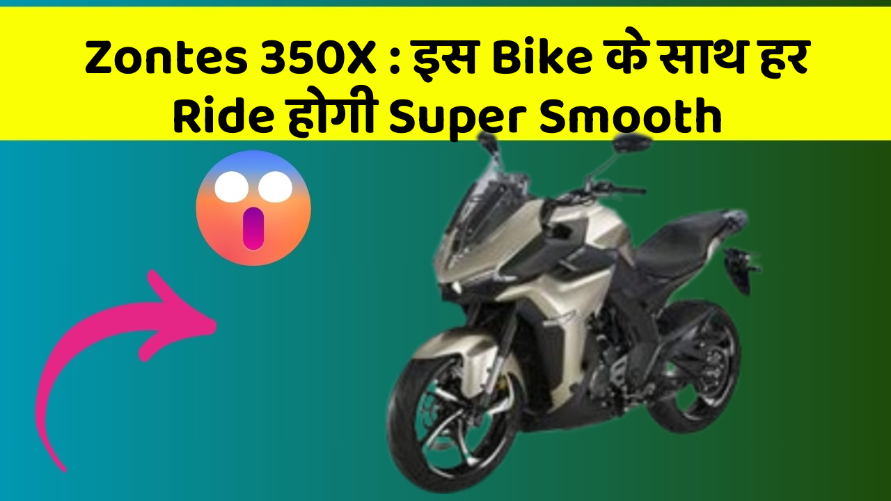 Zontes 350X: इस Bike के साथ हर Ride होगी Super Smooth