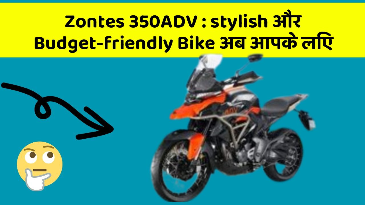 Zontes 350ADV: stylish और Budget-friendly Bike अब आपके लिए