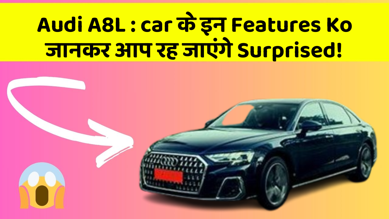 Audi A8L : car के इन Features Ko जानकर आप रह जाएंगे Surprised!
