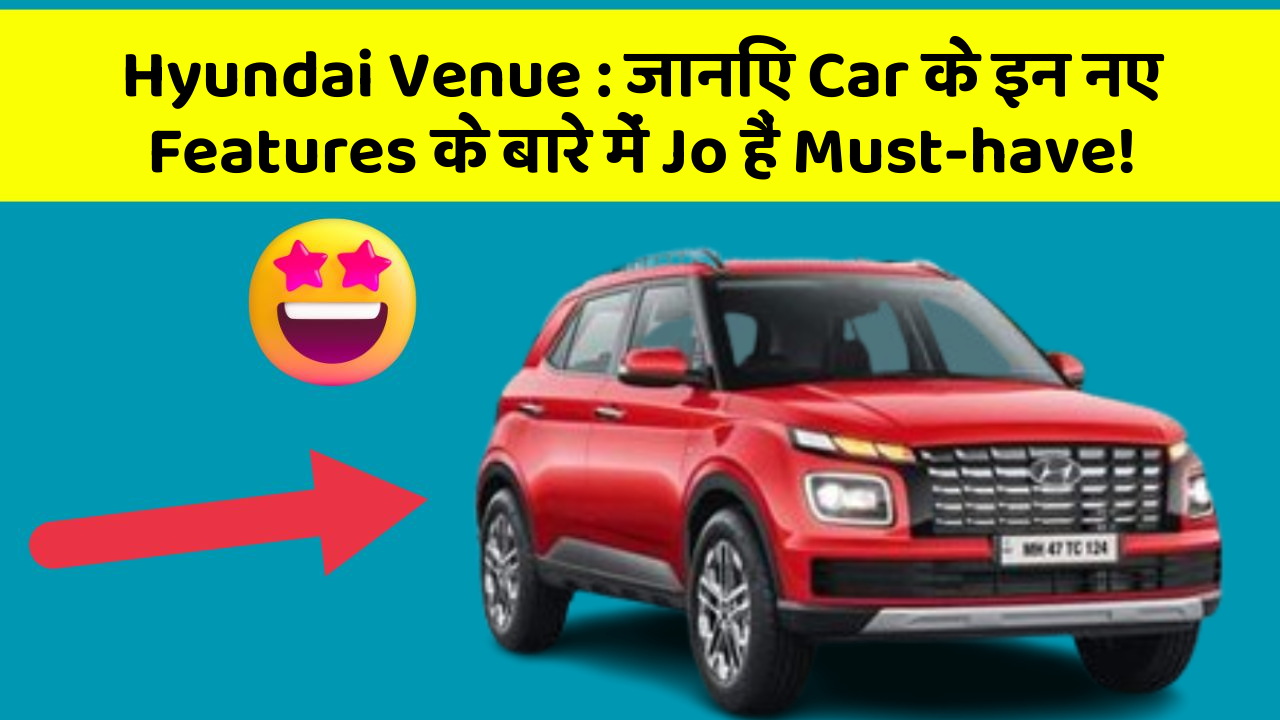 Hyundai Venue : जानिए Car के इन नए Features के बारे में Jo हैं Must-have!