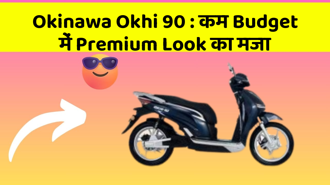 Okinawa Okhi 90: कम Budget में Premium Look का मजा