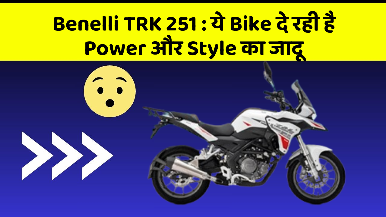 Benelli TRK 251 : ये Bike दे रही है Power और Style का जादू