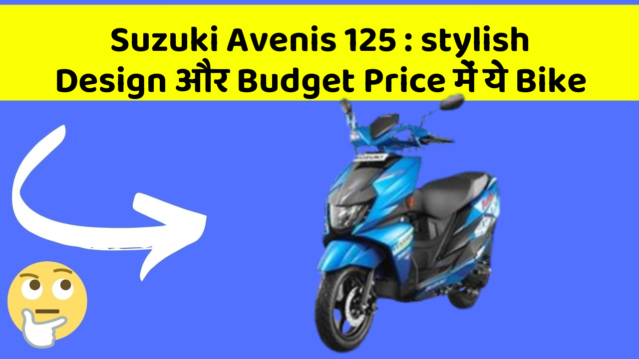 Suzuki Avenis 125 : stylish Design और Budget Price में ये Bike