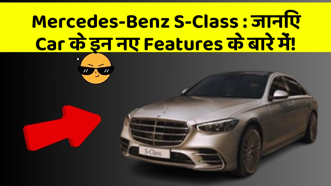 Mercedes-Benz S-Class: जानिए Car के इन नए Features के बारे में!