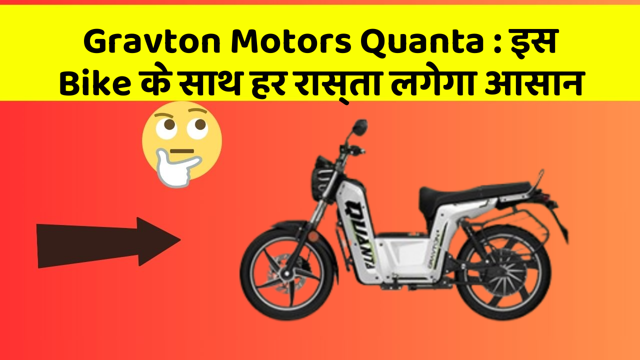 Gravton Motors Quanta : इस Bike के साथ हर रास्ता लगेगा आसान