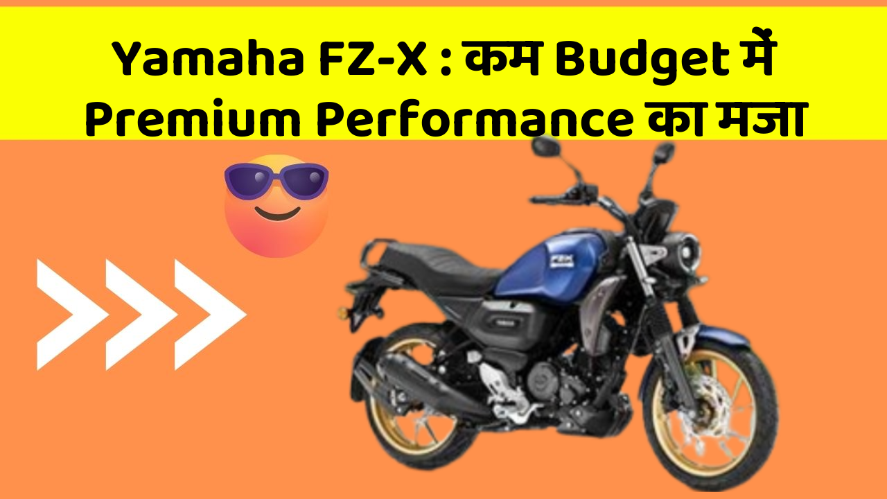 Yamaha FZ-X : कम Budget में Premium Performance का मजा