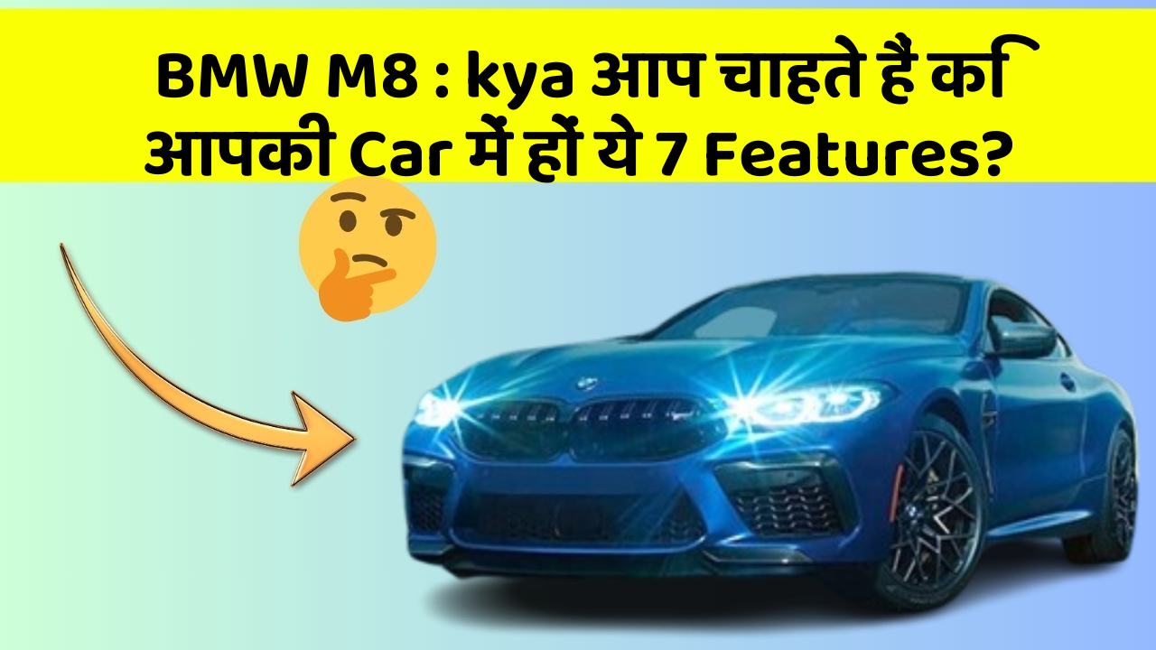 BMW M8 : kya आप चाहते हैं कि आपकी Car में हों ये 7 Features?