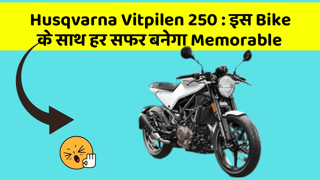 Husqvarna Vitpilen 250 : इस Bike के साथ हर सफर बनेगा Memorable