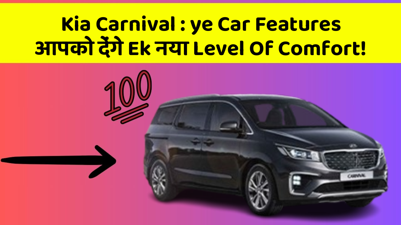 Kia Carnival : ye Car Features आपको देंगे Ek नया Level Of Comfort!