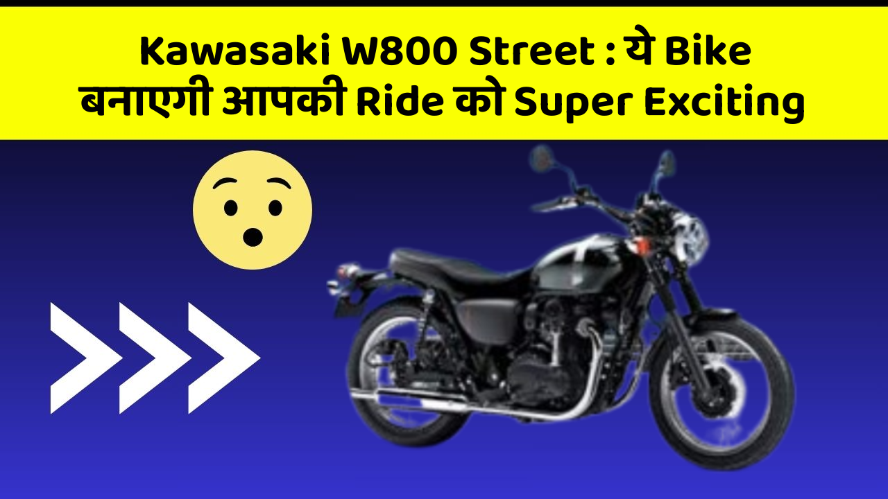 Kawasaki W800 Street: ये Bike बनाएगी आपकी Ride को Super Exciting