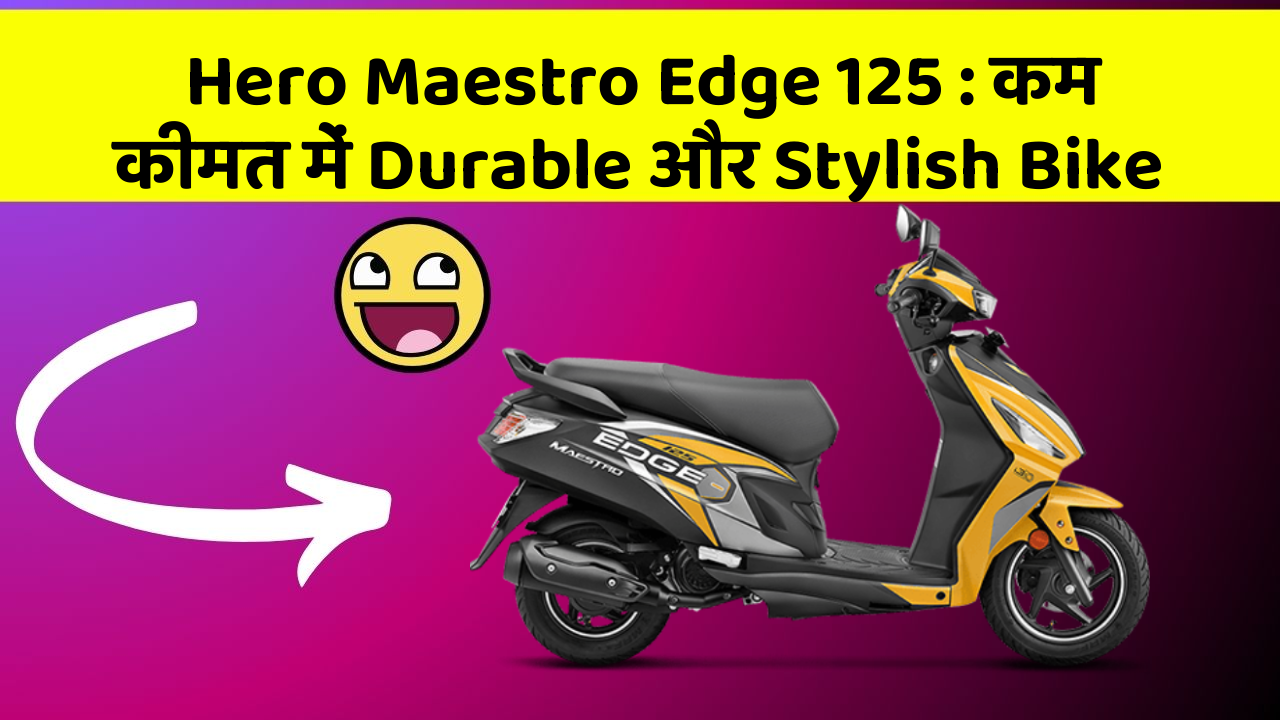 Hero Maestro Edge 125 : कम कीमत में Durable और Stylish Bike