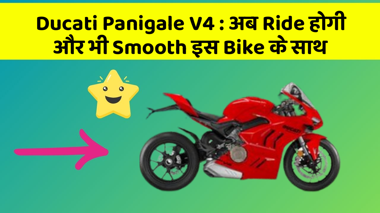 Ducati Panigale V4 : अब Ride होगी और भी Smooth इस Bike के साथ