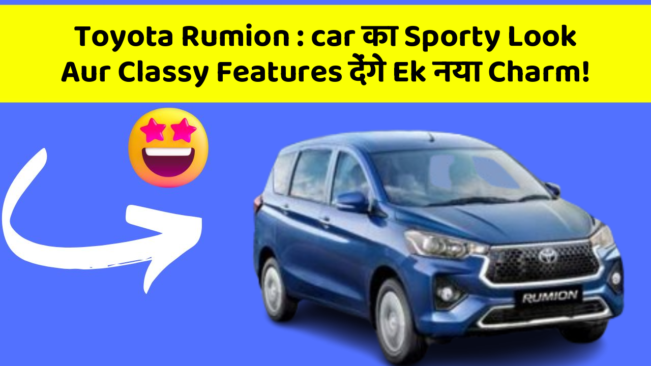 Toyota Rumion: car का Sporty Look Aur Classy Features देंगे Ek नया Charm!