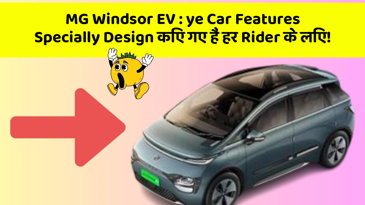 MG Windsor EV : ye Car Features Specially Design किए गए हैं हर Rider के लिए!